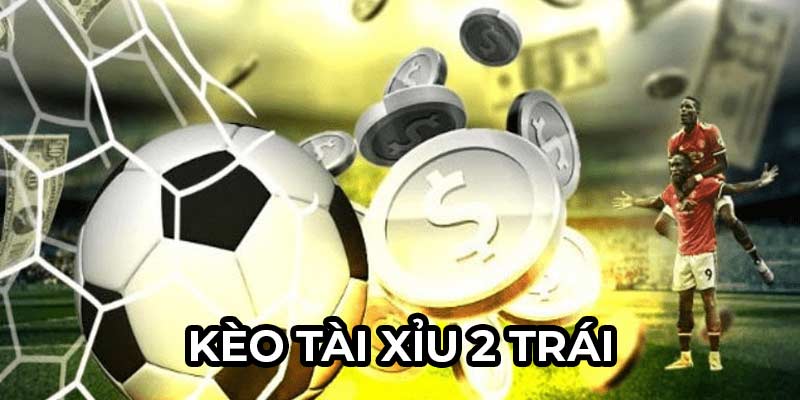 Kèo Tài Xỉu 2 trái là tỷ lệ kèo thường gặp